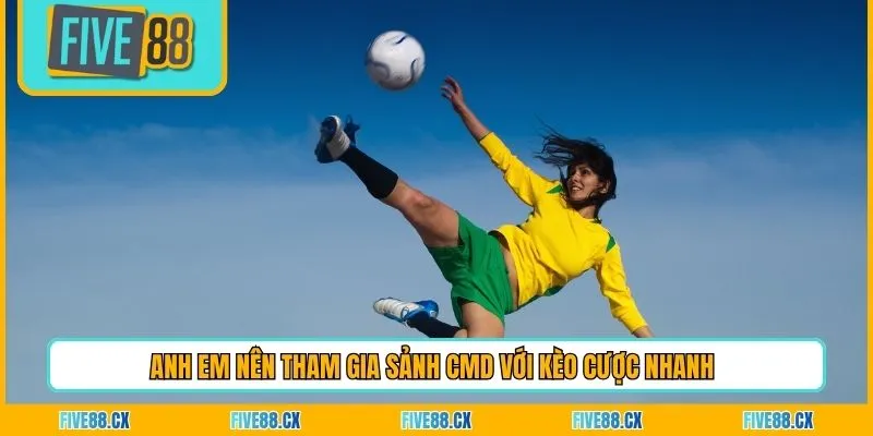 Anh em nên tham gia sảnh CMD với kèo cược nhanh