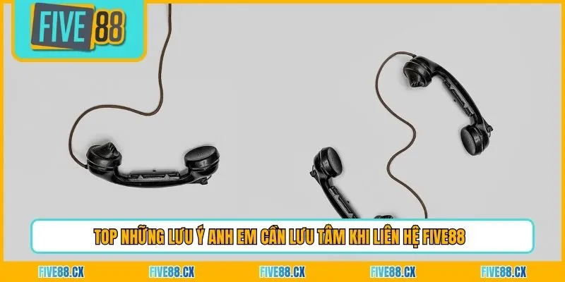 Top những lưu ý anh em cần lưu tâm khi liên hệ Five88