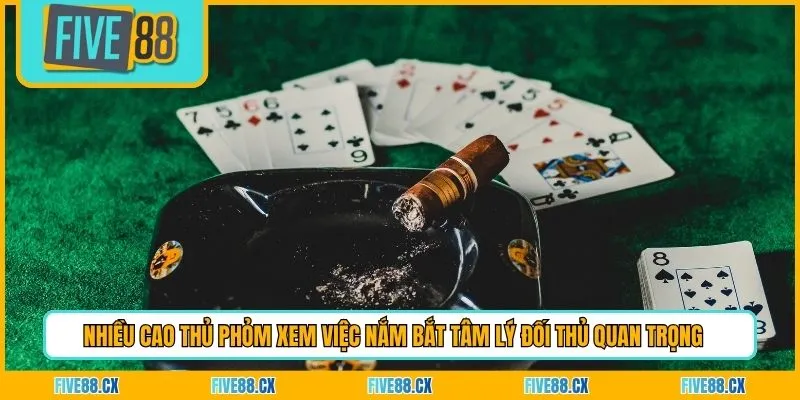 Nhiều cao thủ Phỏm  xem việc nắm bắt tâm lý đối thủ quan trọng 